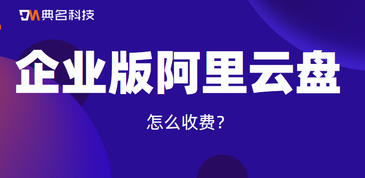 企业版阿里云盘收费模式,怎么收费