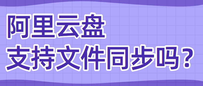 阿里云盘支持文件同步吗