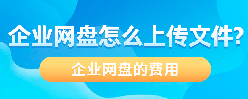 企业网盘怎么上传文件,阿里云企业网盘的费用