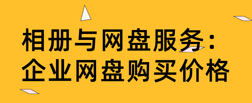 相册与网盘服务:企业网盘购买价格