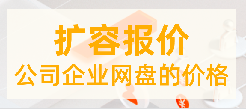 扩容报价,公司企业网盘的价格