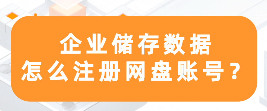 企业储存数据，怎么注册网盘账号