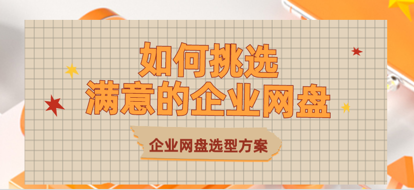 如何挑选满意的企业网盘,企业网盘选型方案