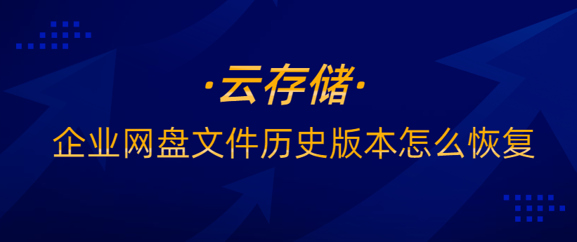 云存储：企业网盘文件历史版本怎么恢复