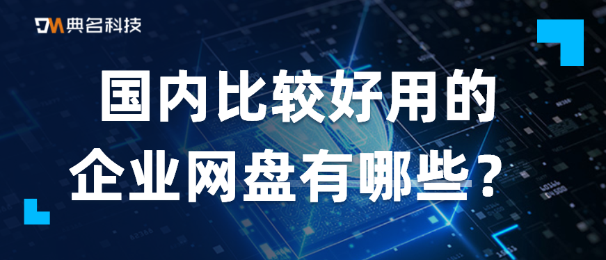 国内比较好用的企业网盘有哪些