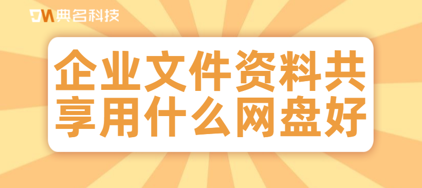企业文件资料共享用什么网盘好