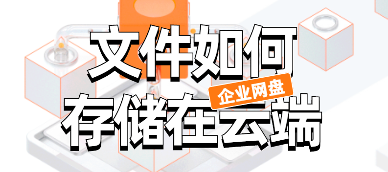 企业网盘:文件如何存储在云端