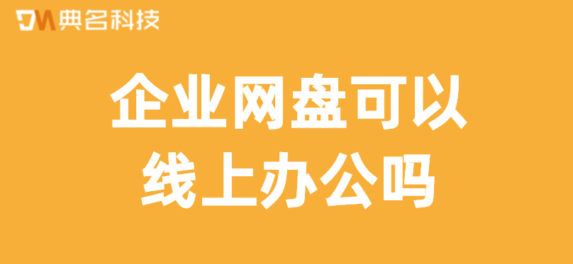 企业网盘可以线上办公吗