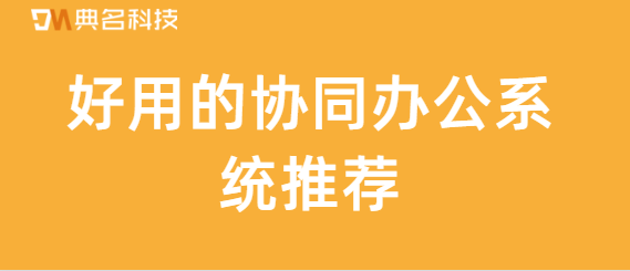 有没有好用的协同办公系统推荐
