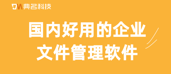 国内好用的企业文件管理软件