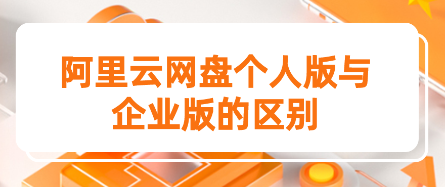 阿里云网盘个人版与企业版的区别
