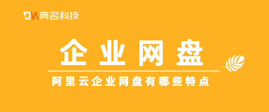 阿里云企业网盘有哪些特点