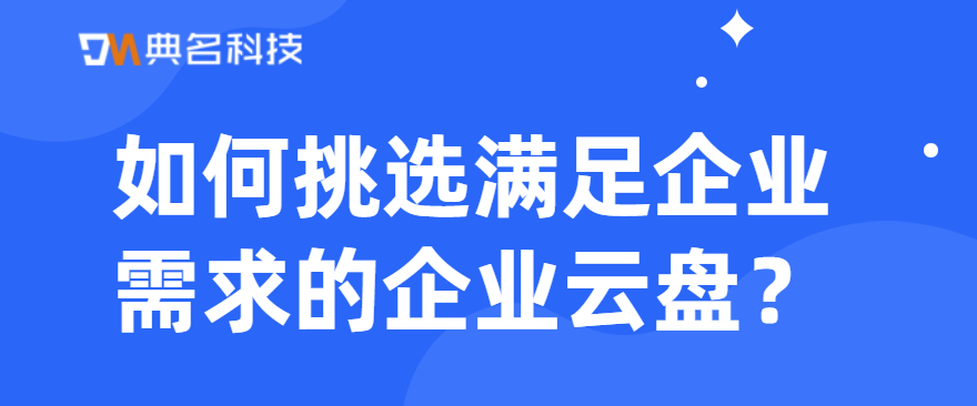 如何挑选满足企业需求的企业云盘