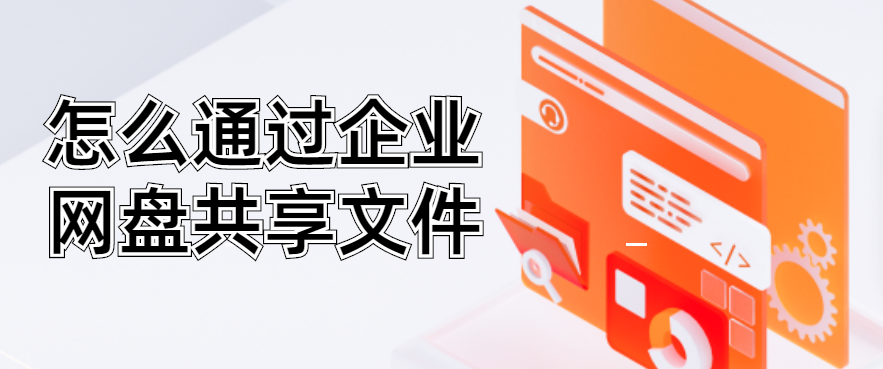 怎么通过企业网盘共享文件