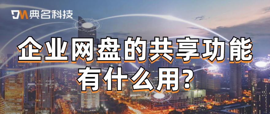 企业网盘的共享功能有什么用