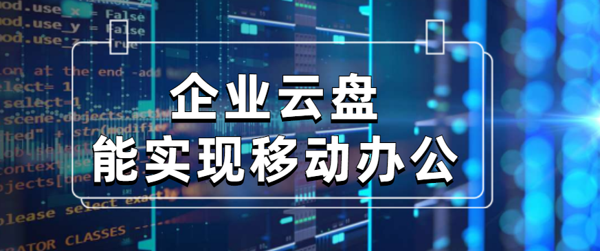 企业云盘能实现移动办公