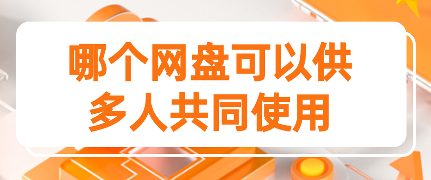 哪个网盘可以供多人共同使用