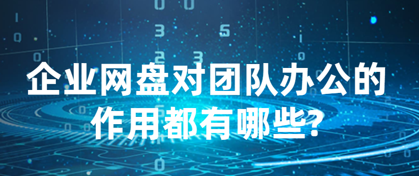 企业网盘对团队办公的作用都有哪些