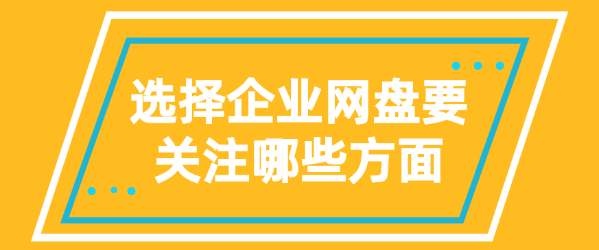 选择企业网盘要关注哪些方面
