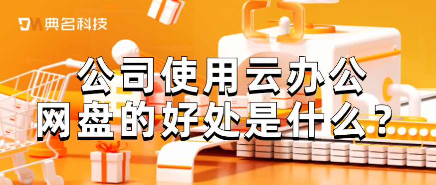 公司使用云办公网盘的好处是什么