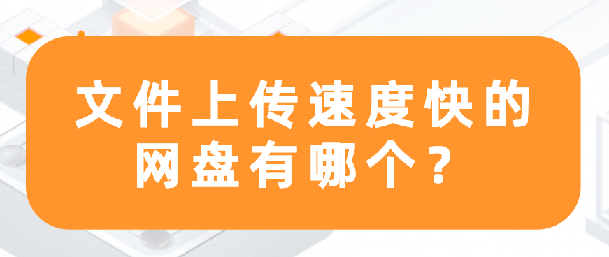 文件上传速度快的网盘有哪个