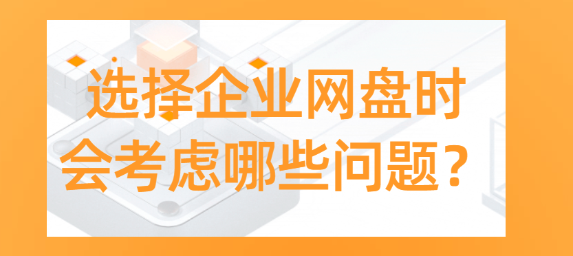 选择企业网盘时会考虑哪些问题