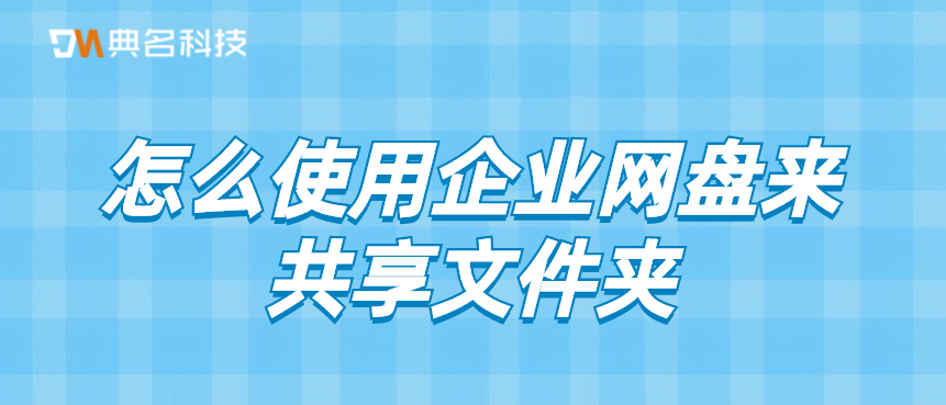 怎么使用企业网盘来共享文件夹