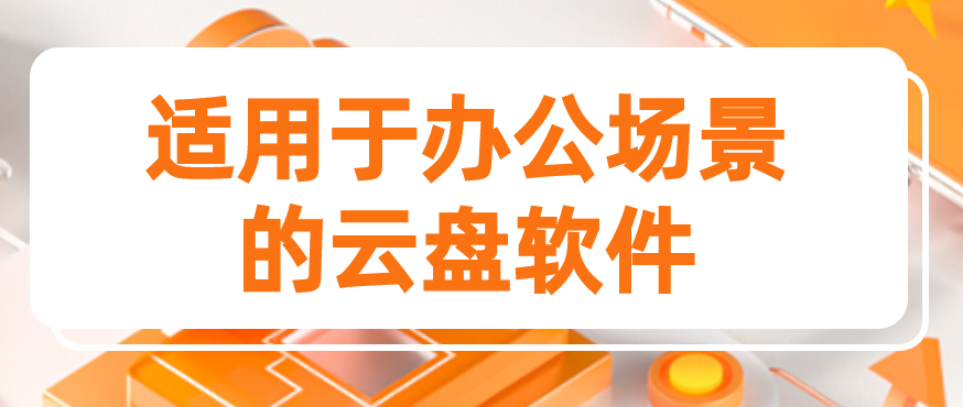 适用于办公场景的云盘软件